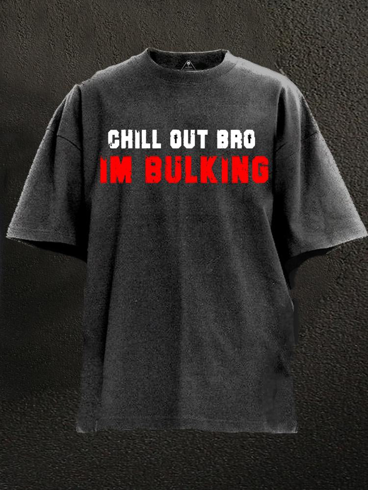 Chill out bro Im bulking Washed Gym Shirt