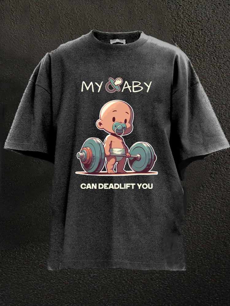 my baby can deadlift you Washed Gym Shirt