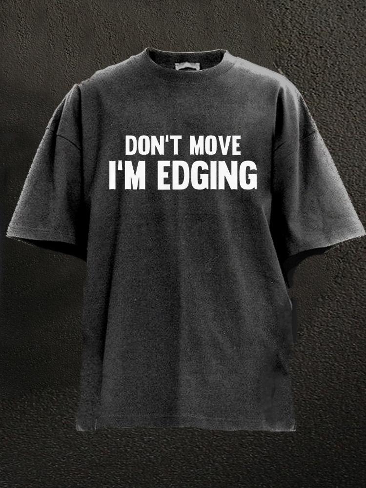 Don't Move I'm Edging Washed Gym Shirt