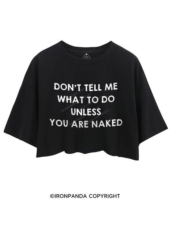 DON'T TELL ME WHAT DO DO UNLESS YOU ARE NAKED CROP TOPS