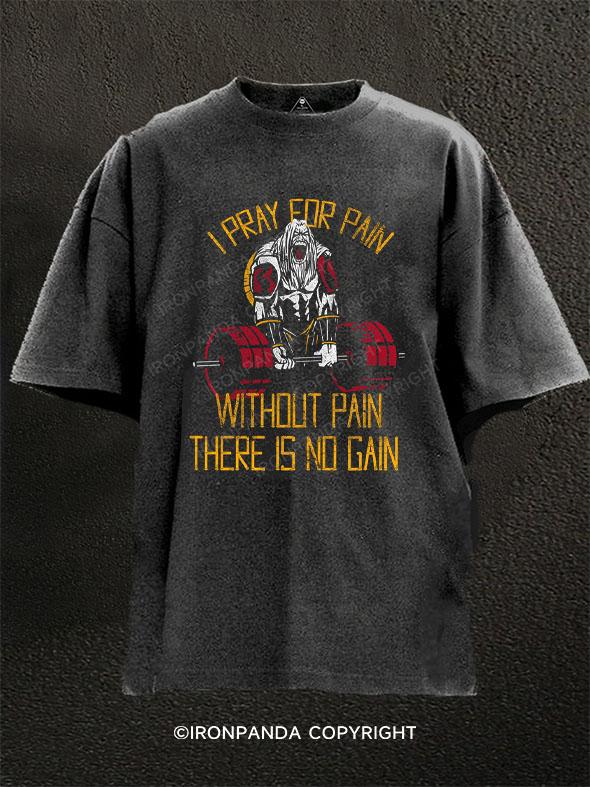 I PRAY FOR PAIN WITHOUT PAIN THERE IS NO GAIN Washed Gym Shirt