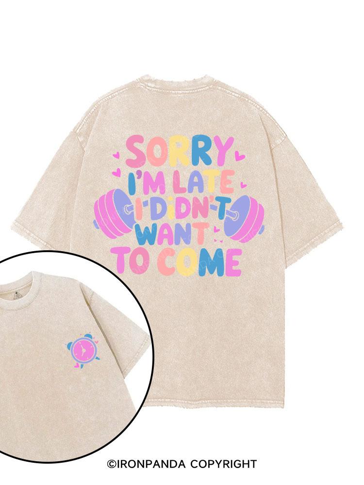SORRY I'M LATE I DIDN'T WANT TO COME printed Gym Shirt