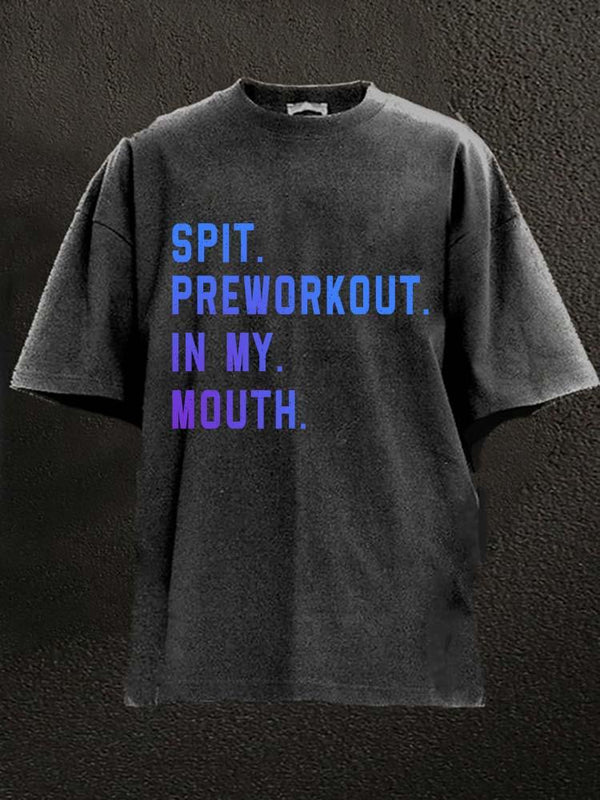 Spit Preworkout In My Mouth Washed Gym Shirt