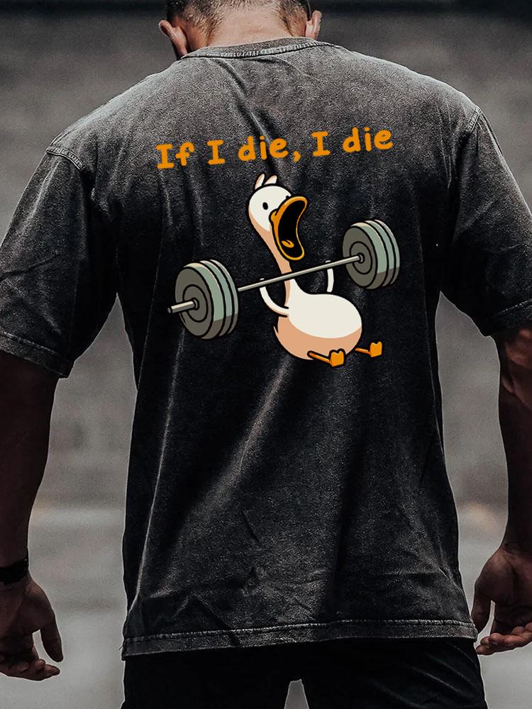 If I die I die duck back printed Washed Gym Shirt