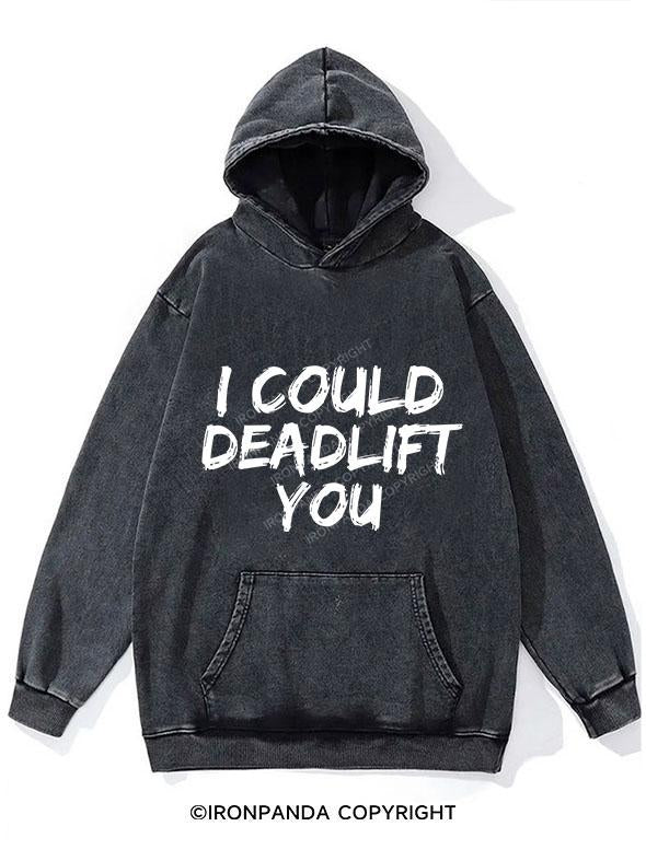 I COULD DEADLIFT YOU WASHED GYM HOODIE