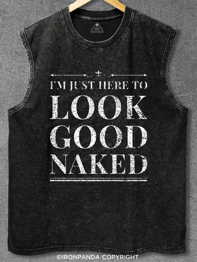 I'M JUST HERE TO LOOK GOOD NAKED Washed Gym Tank