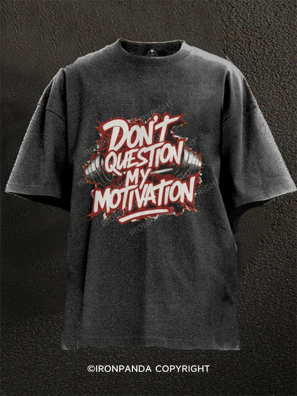 Don't Question My Motivation Washed Gym Shirt