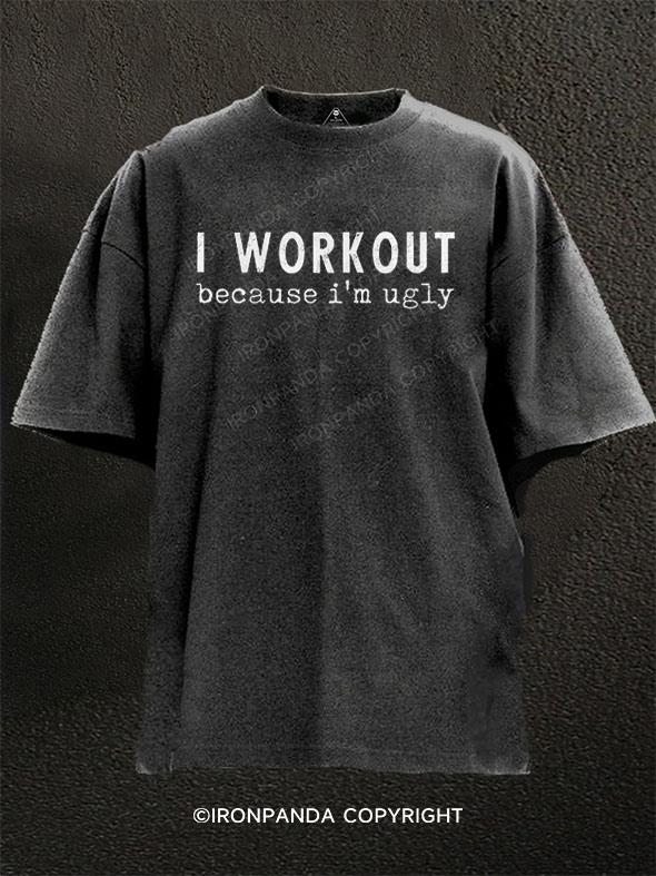 I Workout Because I'm Ugly Washed Gym Shirt