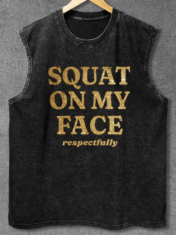 SQUAT ON MY FACE RESPECTFULLY Washed Gym Tank