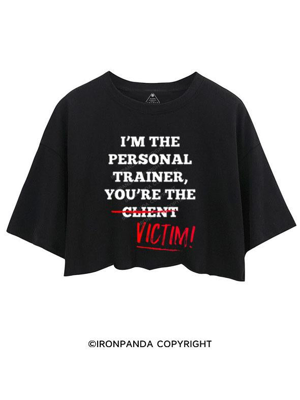 I'M THE PERSONAL TRAINER YOU'RE THE CLIENT VICTIM CROP TOPS