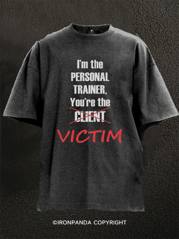 I'M THE PERSONAL TRAINER YOU'RE THE VICTIM Washed Gym Shirt