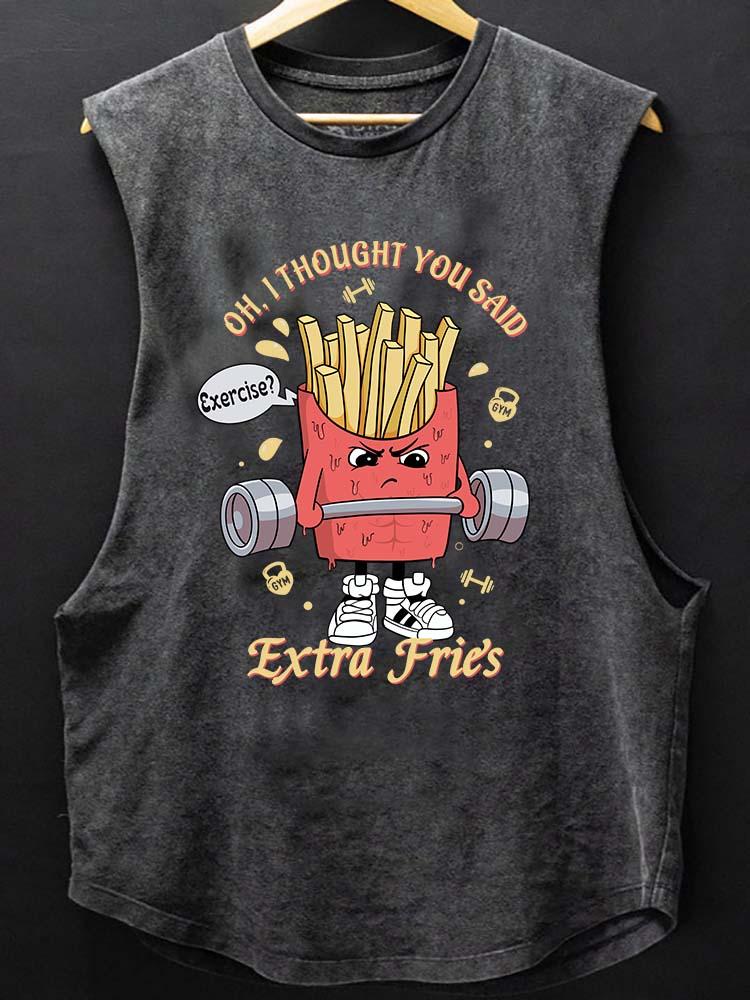 I THOUGHT YOU SAID EXTRA FRIES SCOOP BOTTOM COTTON TANK