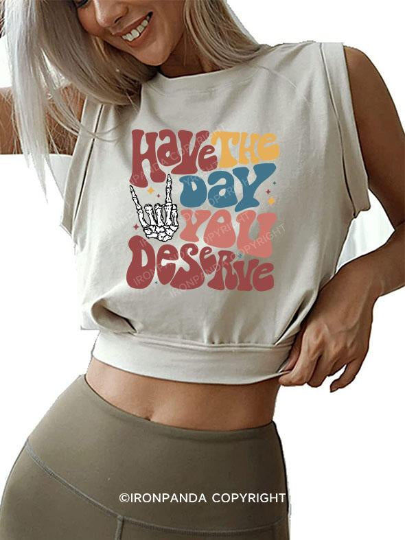 HAVE THE DAY YOU DESERVE SLEEVELESS CROP TOPS