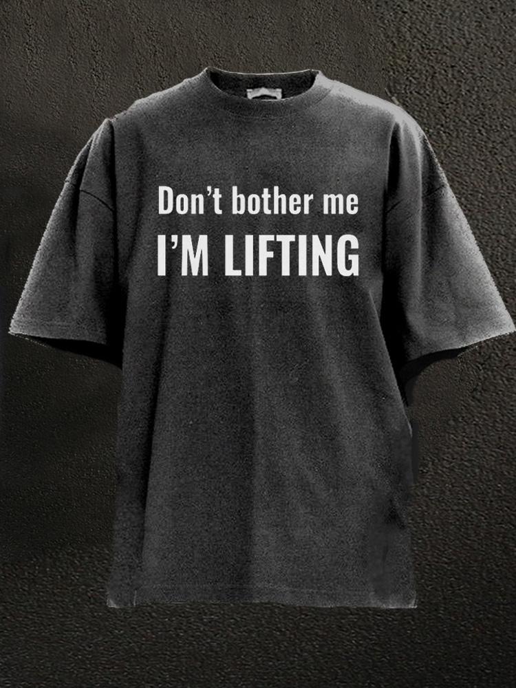 don't bother me I'm lifting Washed Gym Shirt