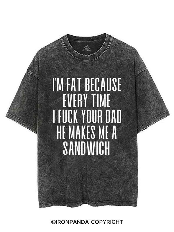 I'M FAT BECAUSE EVERY TIME I FUCK YOUR DAD HE MAKES ME A SANDWICH VINTAGE GYM SHIRT