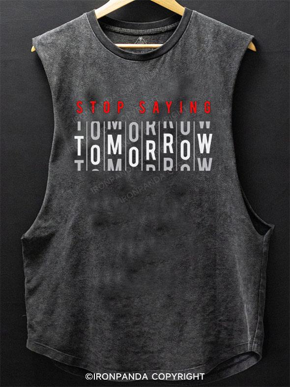 Stop saying tomorrow SCOOP BOTTOM COTTON TANK