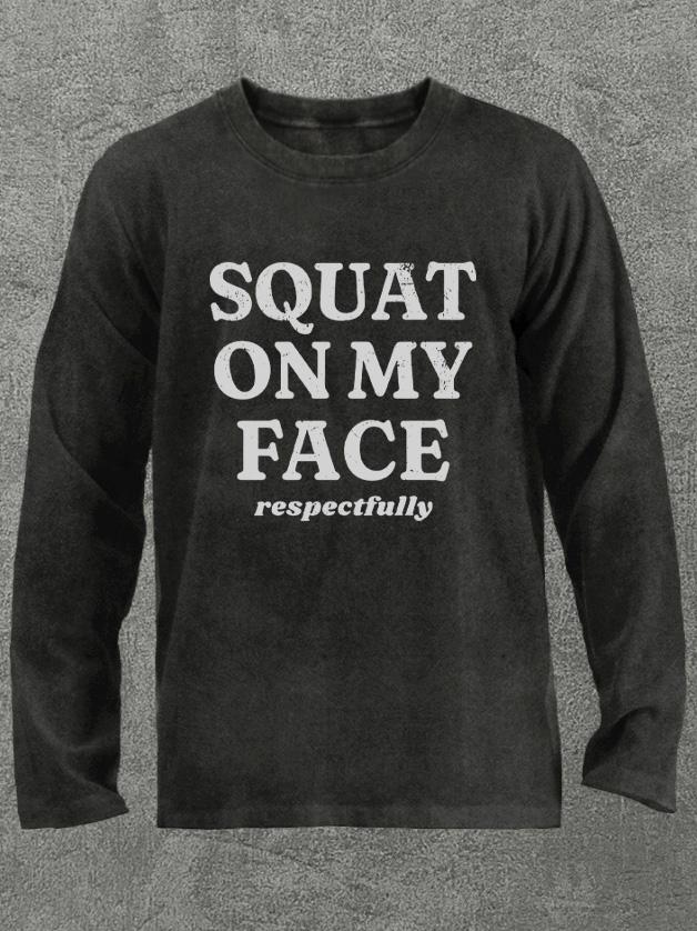 squat on my face respectfully Washed Gym Long Sleeve Shirt