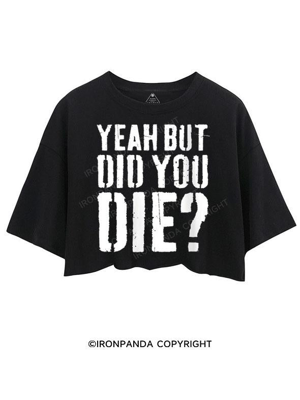 YEAH BUT DID YOU DIE? CROP TOPS