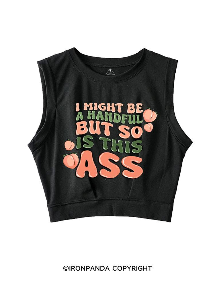 I MIGHT BE A HANDFUL BUT SO IS THIS ASS SLEEVELESS CROP TOPS