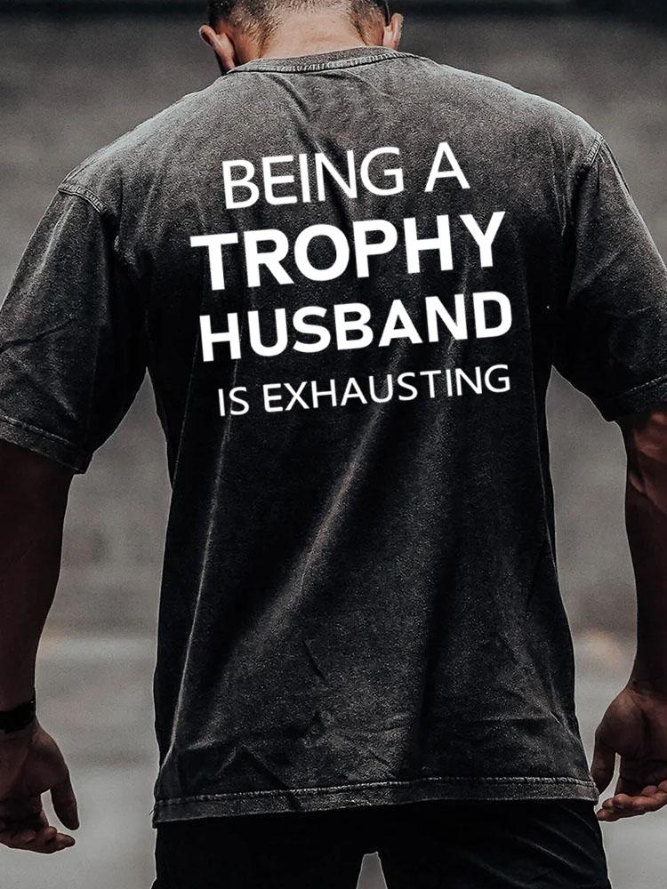 being a trophy husband is exhausting back printed Washed Gym Shirt