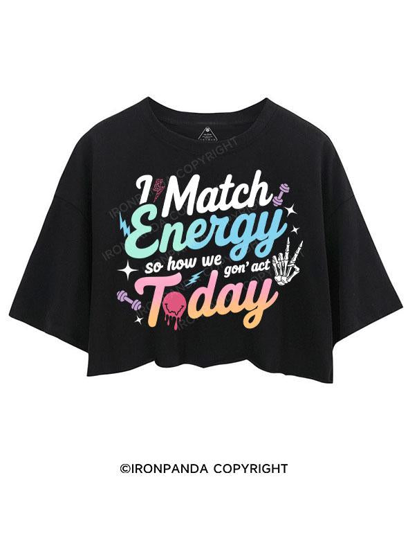 I MATCH ENERGY SO HOW WE GON' ACT TODAY CROP TOPS