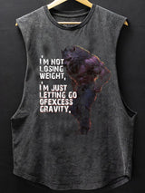 I'm not losing weight I'm just letting go of excess gravity Scoop Bottom Cotton Tank
