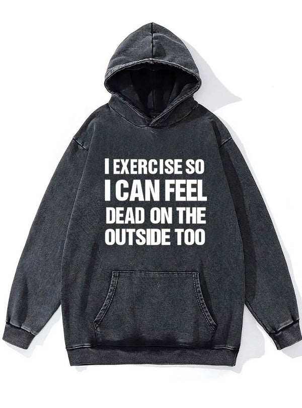 I exercise so I can feel dead on the outside Washed Gym Hoodie