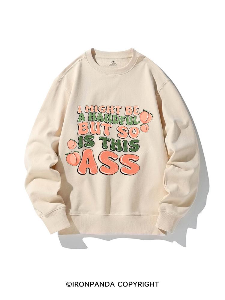 I MIGHT BE A HANDFUL BUT SO IS THIS ASS CREWNECK Sweatshirt