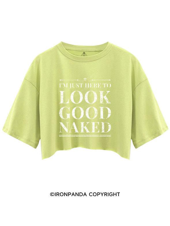 I'M JUST HERE TO LOOK GOOD NAKED CROP TOPS