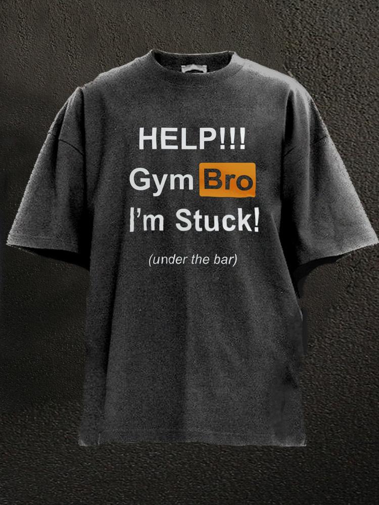 Help Gym Bro I'm Stuck Washed Gym Shirt