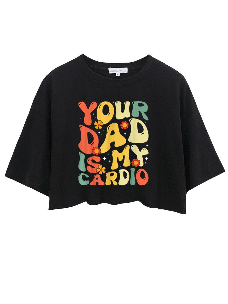 YOUR DAD IS MY CARDIO CROP TOPS