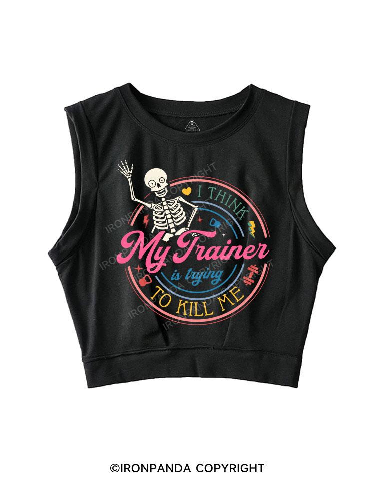 I THINK MY TRAINER IS TRYING TO KILL ME SLEEVELESS CROP TOPS
