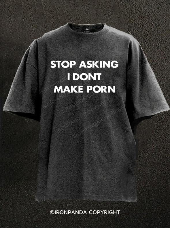 stop asking i dont make porn Washed Gym Shirt