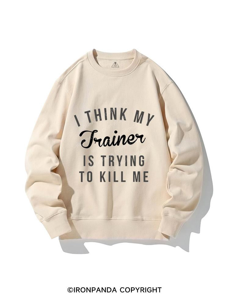 I THINK MY TRAINER IS TRYING TO KILL ME CREWNECK Sweatshirt