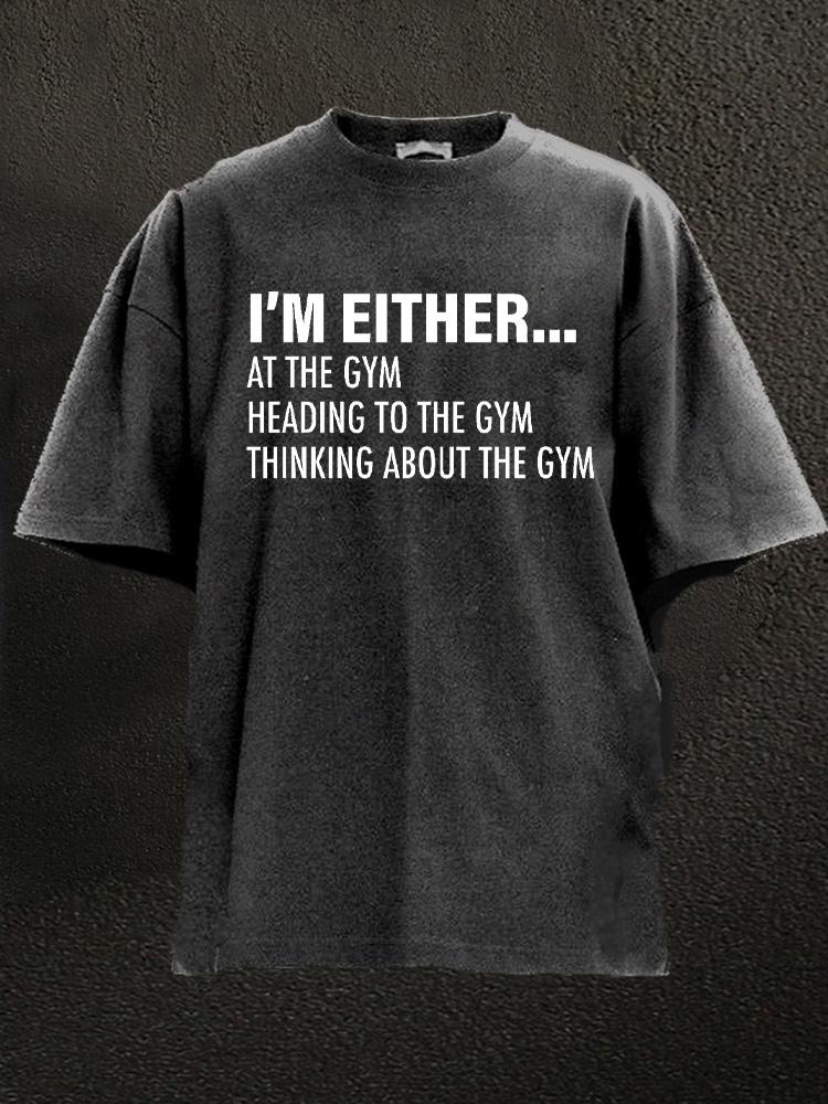 I'm Either At The Gym Washed Gym Shirt