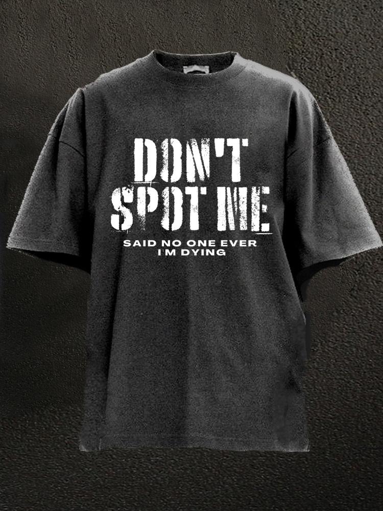 don't spot me said no one ever Washed Gym Shirt