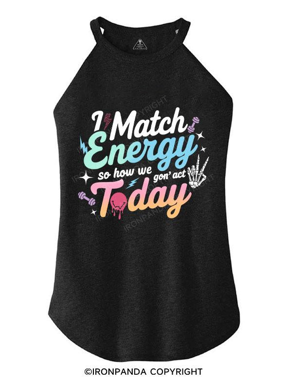 I MATCH ENERGY SO HOW WE GON' ACT TODAY TRI ROCKER COTTON TANK