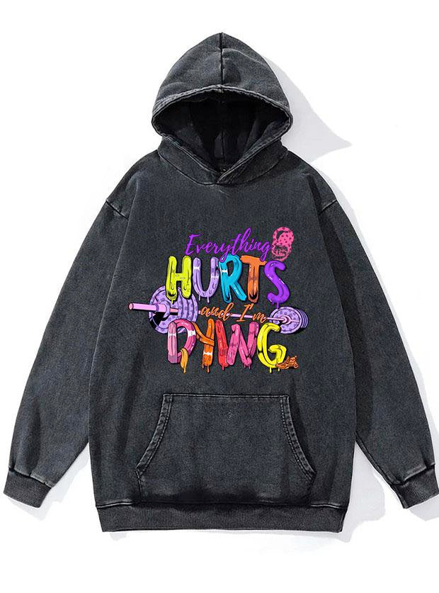 EVERYTHING HURTS AND I'M DYING WASHED GYM HOODIE