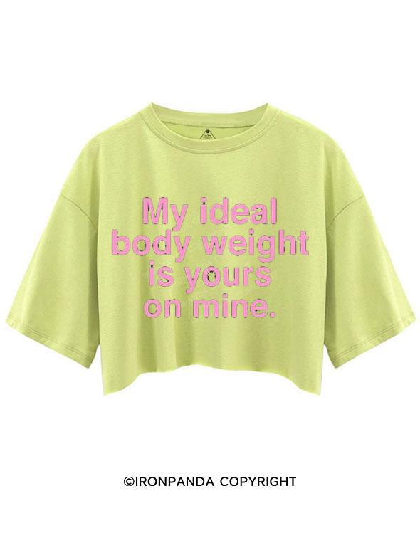 MY IDEAL BODY WEIGHT IS YOURS ON MINE CROP TOPS