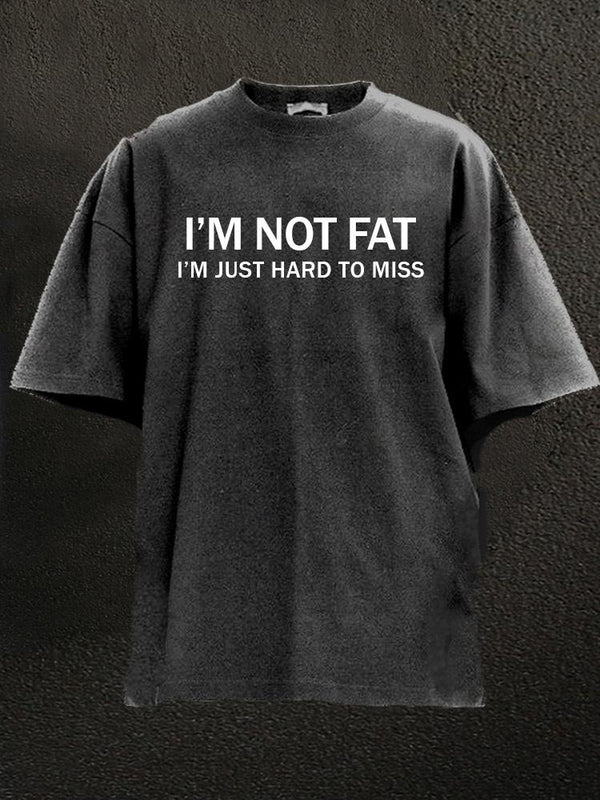 not fat just hard to miss Washed Gym Shirt