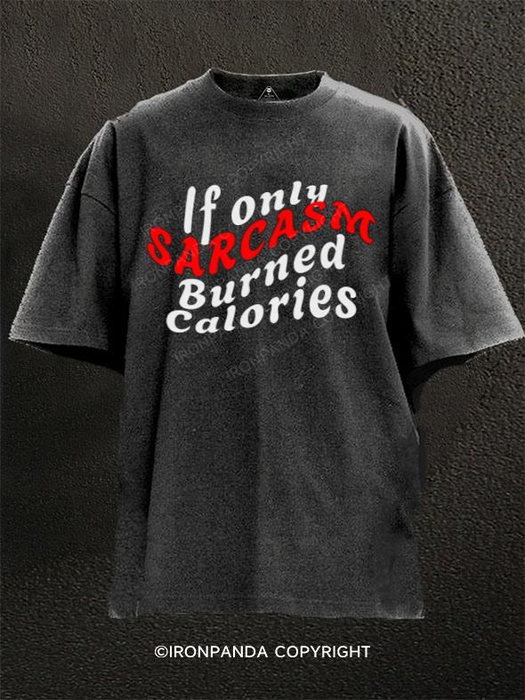 If Only SARCASM Burned Calories Washed Gym Shirt
