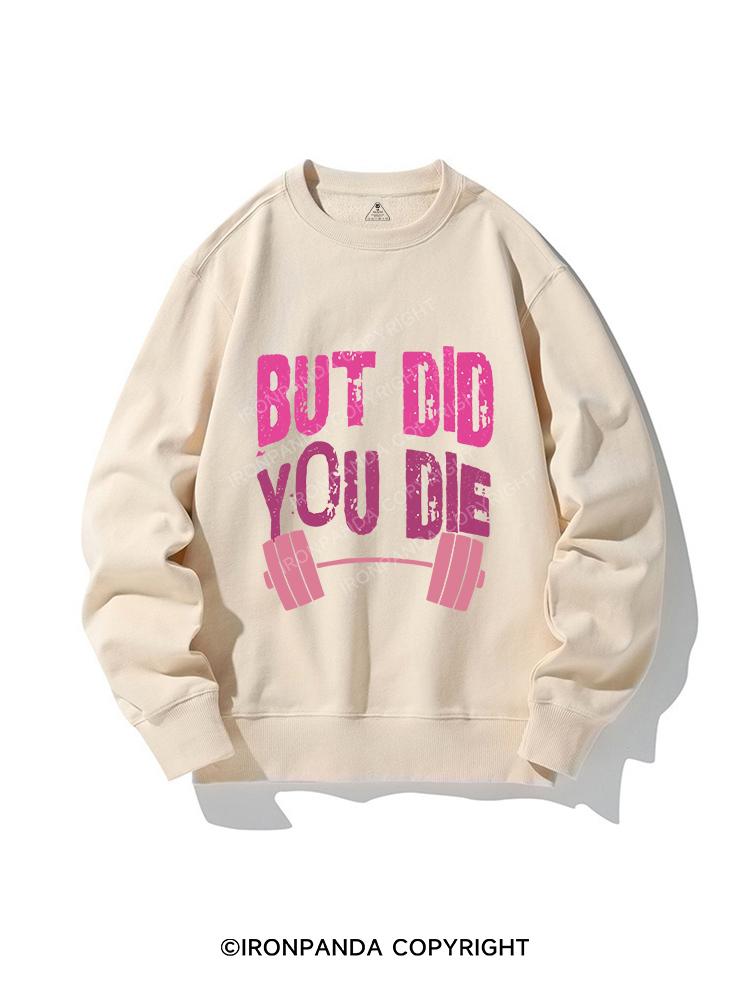 But did you die CREWNECK Sweatshirt