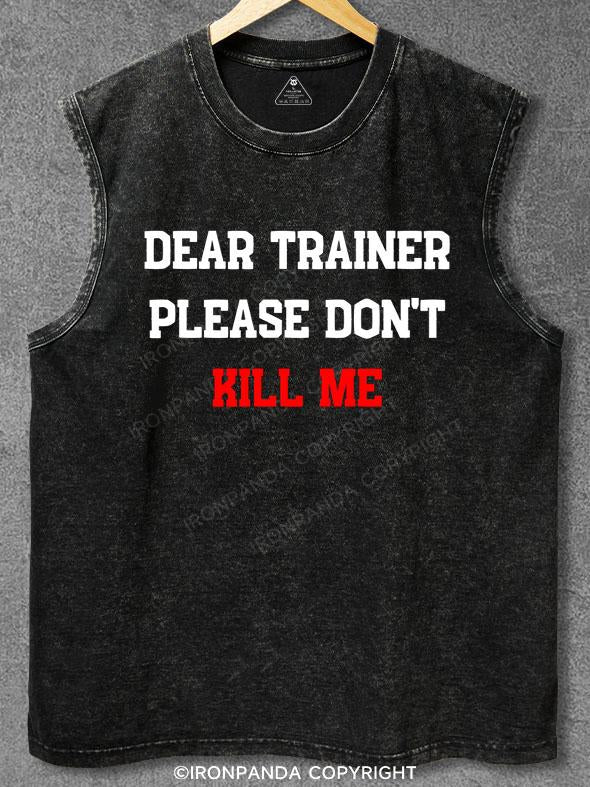 Dear Trainer Please Don't Kill Me Washed Gym Tank