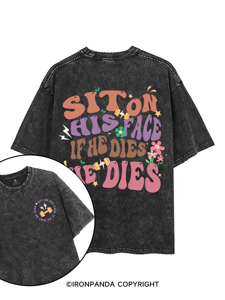 SIT ON HIS FACE IF HE DIES HE DIES printed Gym Shirt