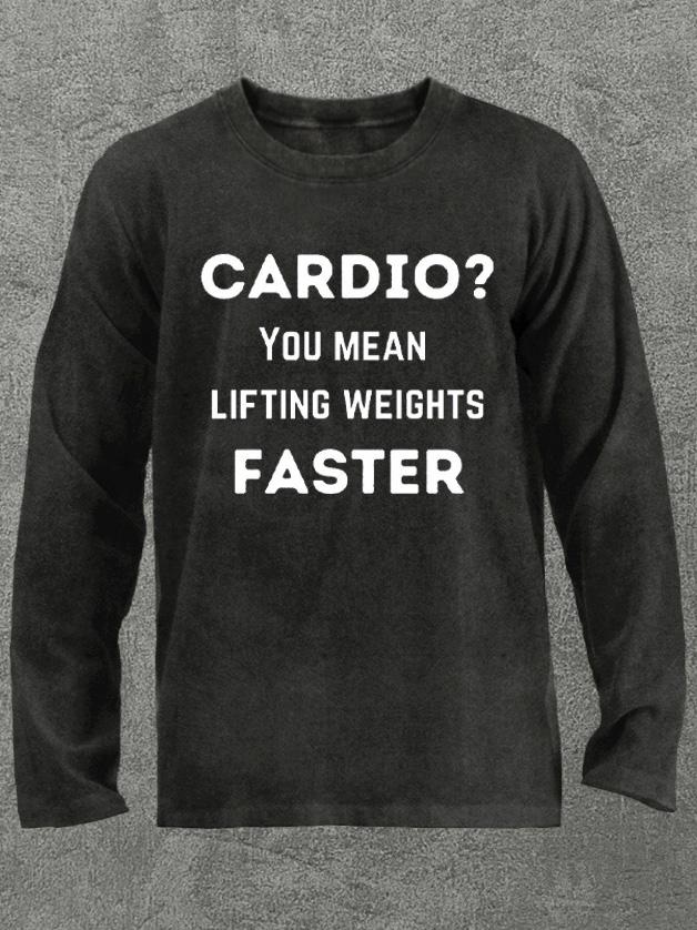 cardio you mean lift weights faster Washed Gym Long Sleeve Shirt