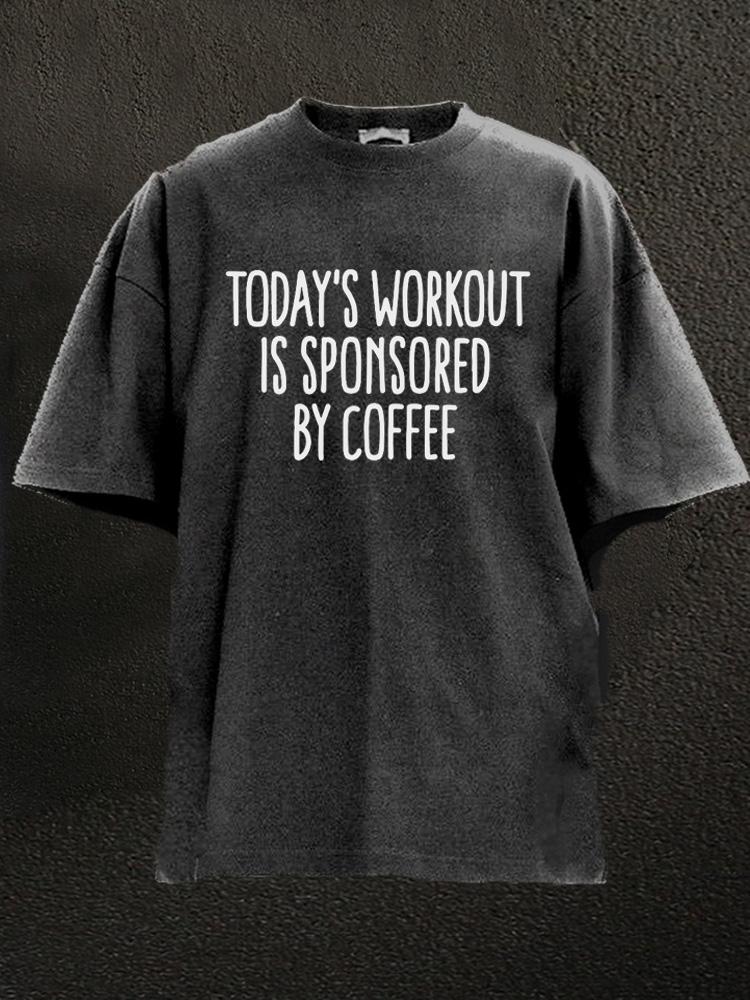 Today's Workout Is Sponsored By Coffee Washed Gym Shirt