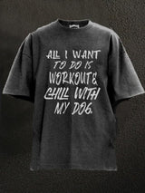 All I want to do is workout and chill with my dog Washed Gym Shirt