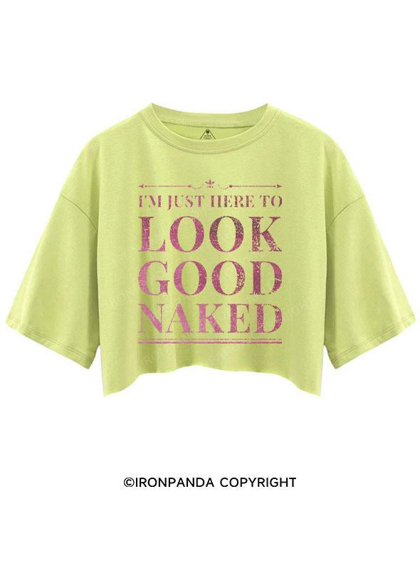 I'M JUST HERE TO LOOK GOOD NAKED CROP TOPS