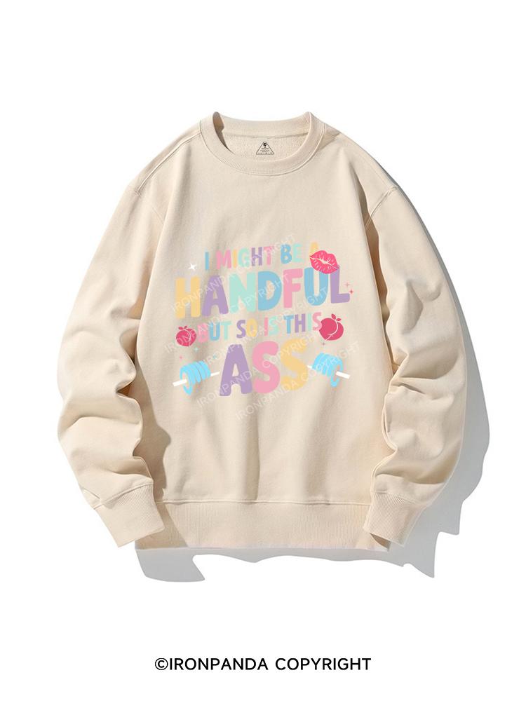 I MIGHT BE A HANDFUL BUT SO IS THIS ASS CREWNECK Sweatshirt