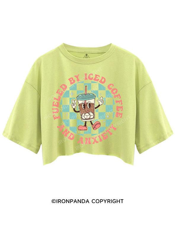 FUELED BY ICED COFFEE AND ANXIETY CROP TOPS